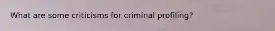 What are some criticisms for criminal profiling?