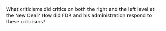 What criticisms did critics on both the right and the left level at the New Deal? How did FDR and his administration respond to these criticisms?