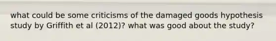 what could be some criticisms of the damaged goods hypothesis study by Griffith et al (2012)? what was good about the study?