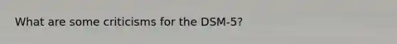 What are some criticisms for the DSM-5?