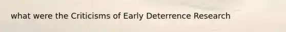 what were the Criticisms of Early Deterrence Research