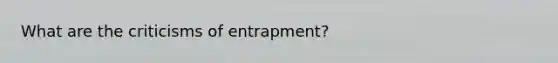 What are the criticisms of entrapment?