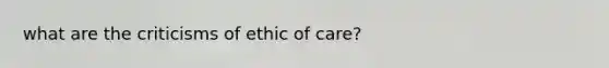 what are the criticisms of ethic of care?