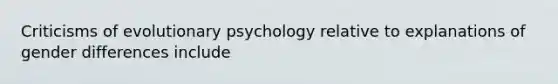 Criticisms of evolutionary psychology relative to explanations of gender differences include