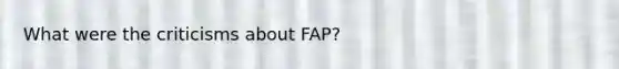 What were the criticisms about FAP?