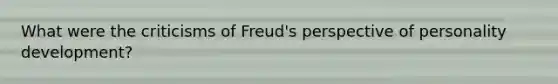 What were the criticisms of Freud's perspective of personality development?