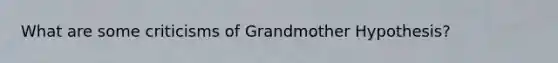 What are some criticisms of Grandmother Hypothesis?