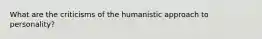 What are the criticisms of the humanistic approach to personality?