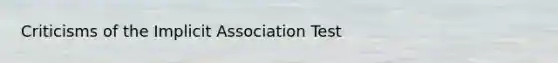 Criticisms of the Implicit Association Test