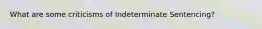 What are some criticisms of Indeterminate Sentencing?