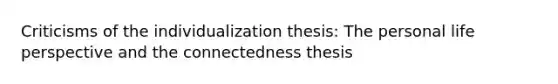 Criticisms of the individualization thesis​: The personal life perspective and the connectedness thesis