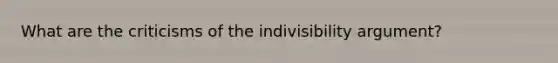 What are the criticisms of the indivisibility argument?