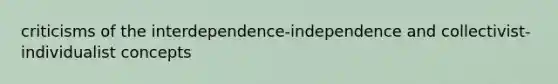 criticisms of the interdependence-independence and collectivist-individualist concepts