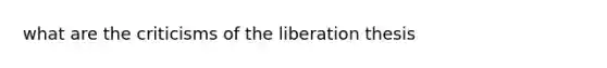 what are the criticisms of the liberation thesis