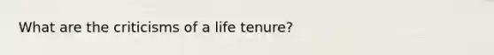 What are the criticisms of a life tenure?