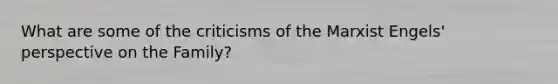 What are some of the criticisms of the Marxist Engels' perspective on the Family?