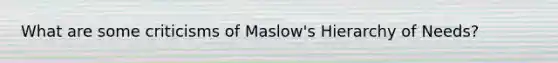 What are some criticisms of Maslow's Hierarchy of Needs?