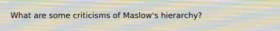 What are some criticisms of Maslow's hierarchy?