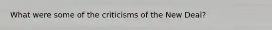 What were some of the criticisms of the New Deal?