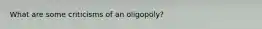 What are some criticisms of an oligopoly?