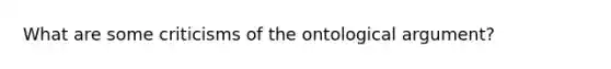 What are some criticisms of the ontological argument?