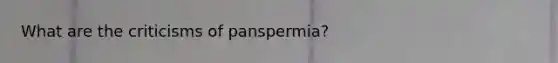 What are the criticisms of panspermia?