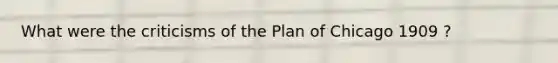 What were the criticisms of the Plan of Chicago 1909 ?