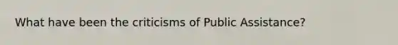 What have been the criticisms of Public Assistance?