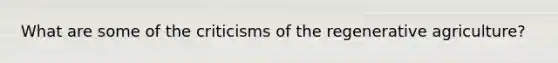 What are some of the criticisms of the regenerative agriculture?