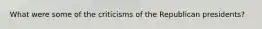 What were some of the criticisms of the Republican presidents?