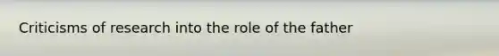 Criticisms of research into the role of the father