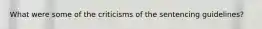 What were some of the criticisms of the sentencing guidelines?