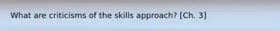 What are criticisms of the skills approach? [Ch. 3]