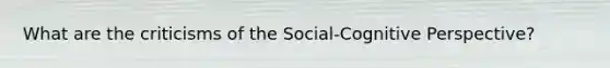 What are the criticisms of the Social-Cognitive Perspective?