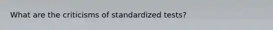 What are the criticisms of standardized tests?