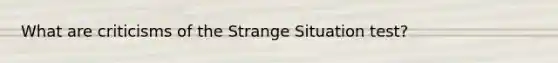 What are criticisms of the Strange Situation test?