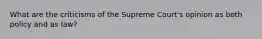 What are the criticisms of the Supreme Court's opinion as both policy and as law?