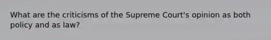 What are the criticisms of the Supreme Court's opinion as both policy and as law?