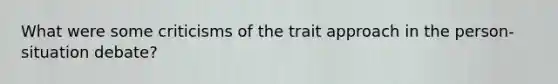 What were some criticisms of the trait approach in the person-situation debate?