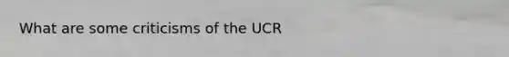 What are some criticisms of the UCR