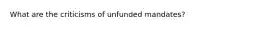 What are the criticisms of unfunded mandates?