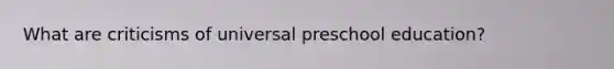 What are criticisms of universal preschool education?