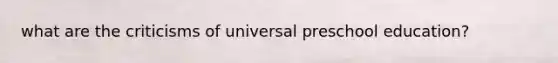 what are the criticisms of universal preschool education?