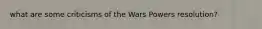 what are some criticisms of the Wars Powers resolution?