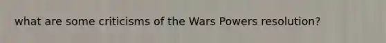 what are some criticisms of the Wars Powers resolution?