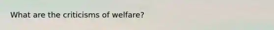 What are the criticisms of welfare?