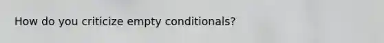 How do you criticize empty conditionals?