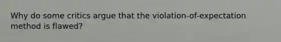 Why do some critics argue that the violation-of-expectation method is flawed?