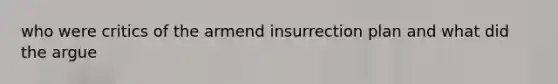 who were critics of the armend insurrection plan and what did the argue