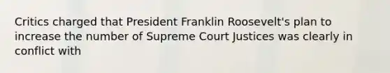 Critics charged that President Franklin Roosevelt's plan to increase the number of Supreme Court Justices was clearly in conflict with